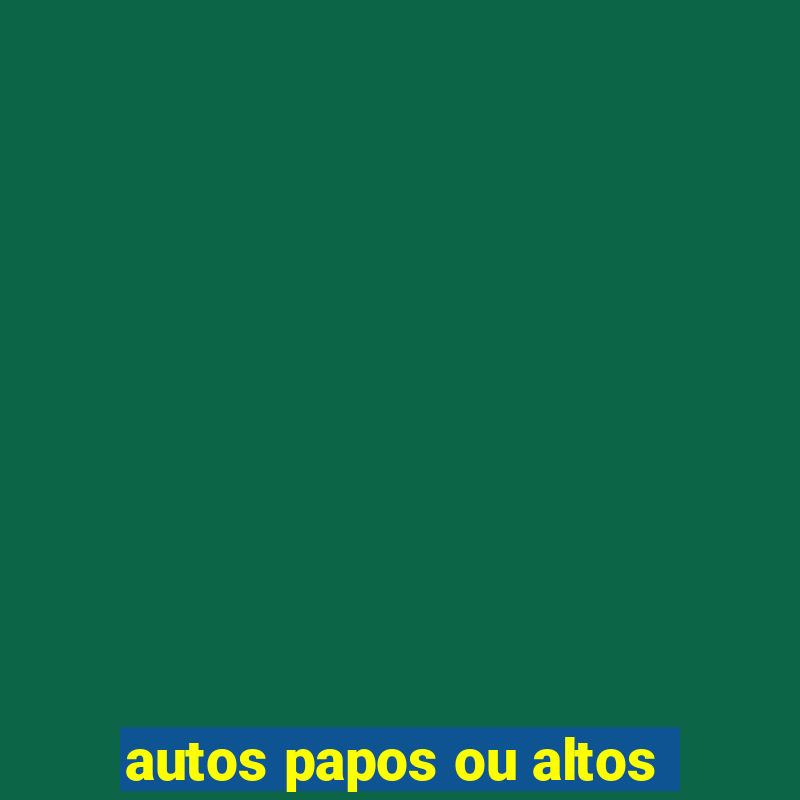 autos papos ou altos